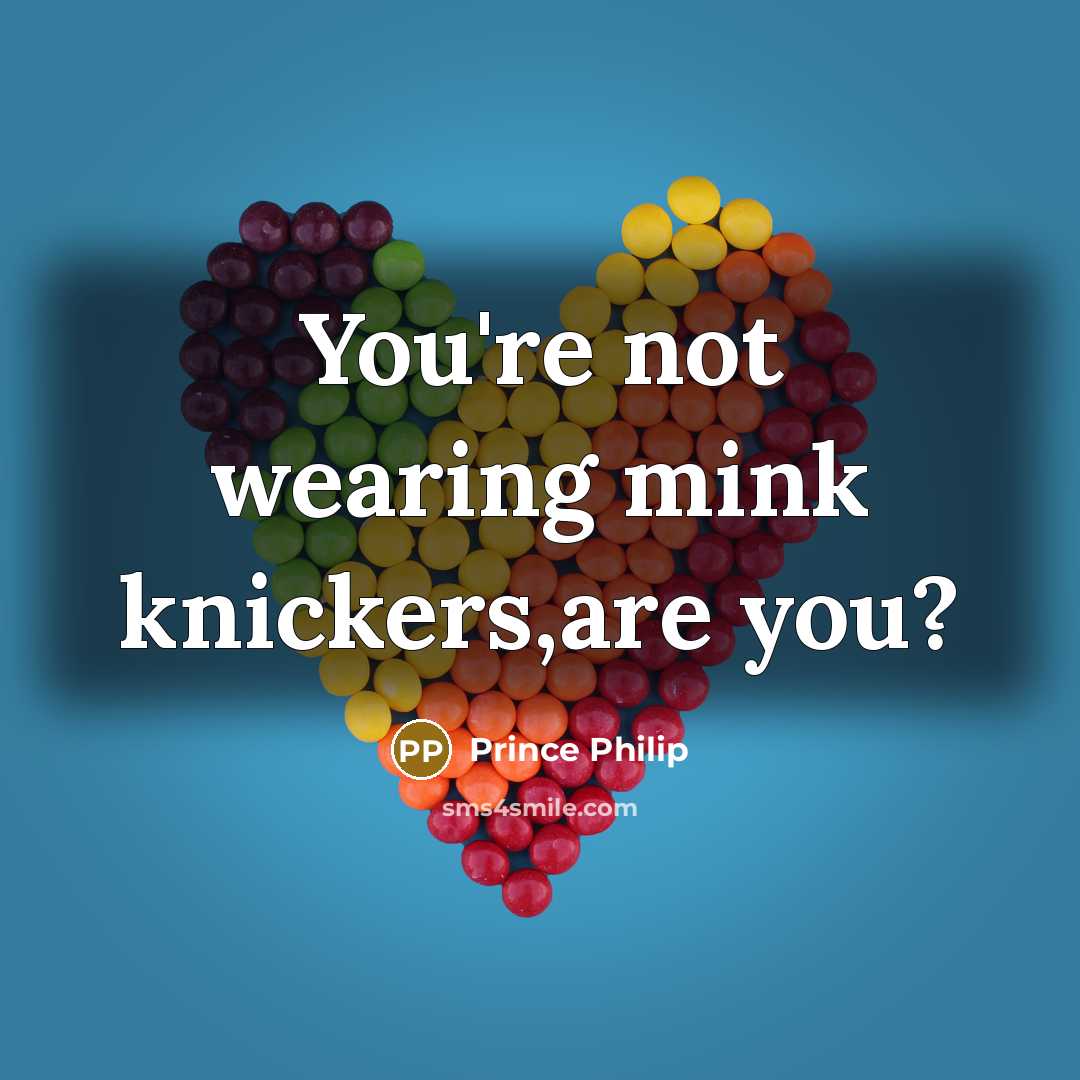 “You're not wearing mink knickers,are you?…” quote by Prince Philip