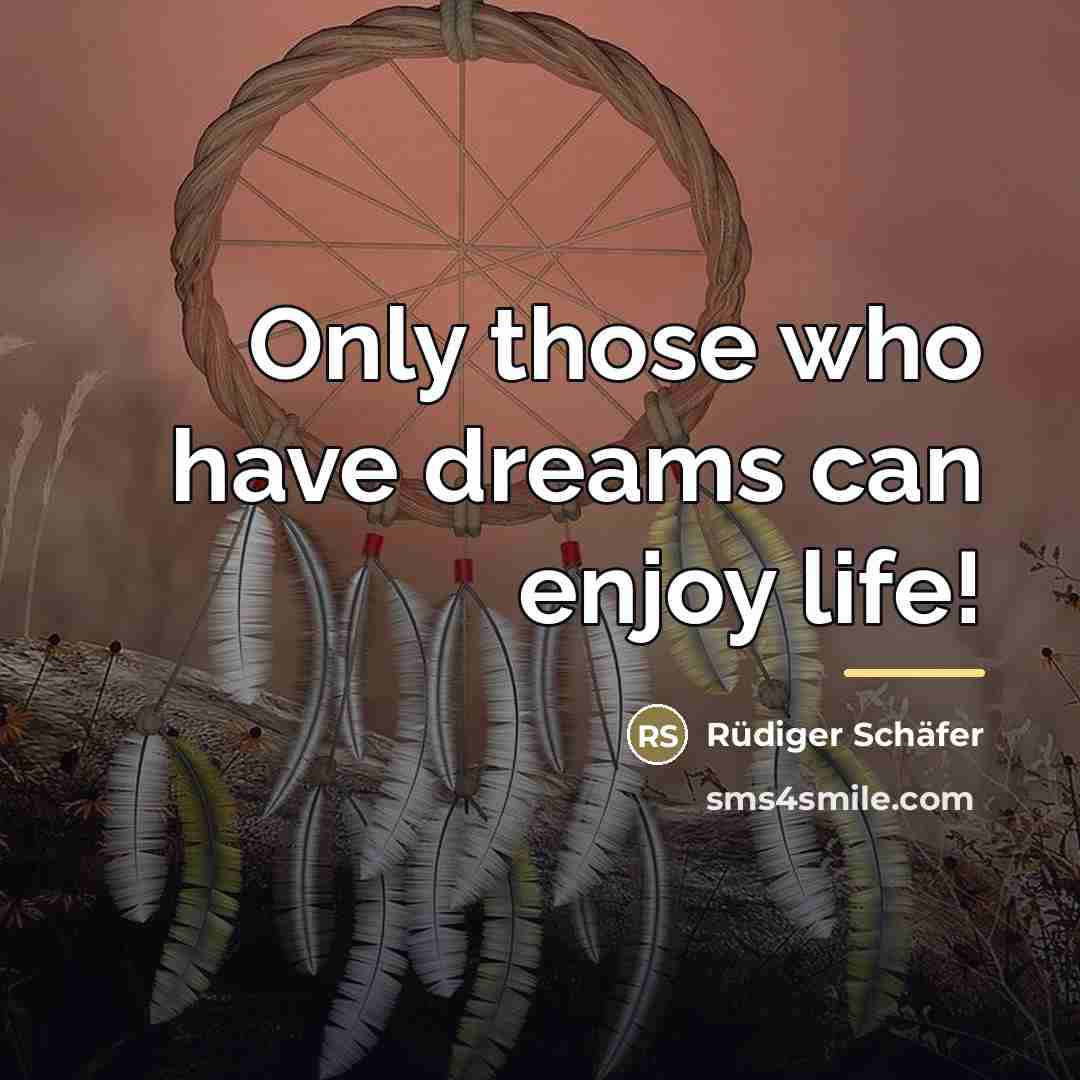 “Only those who have dreams can enjoy life!…” quote by Rüdiger Schäfer