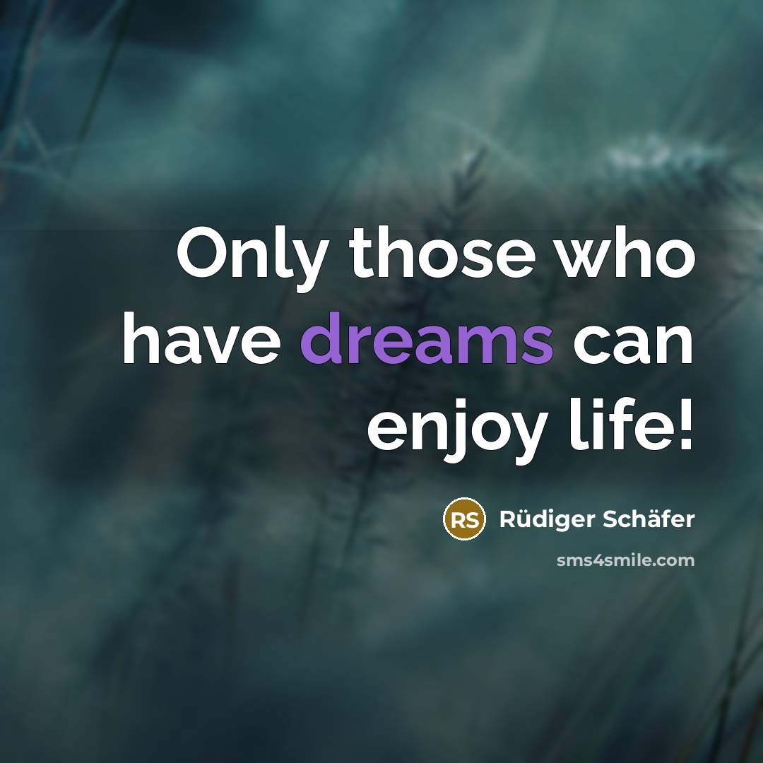 “Only those who have dreams can enjoy life!” quote by Rüdiger Schäfer