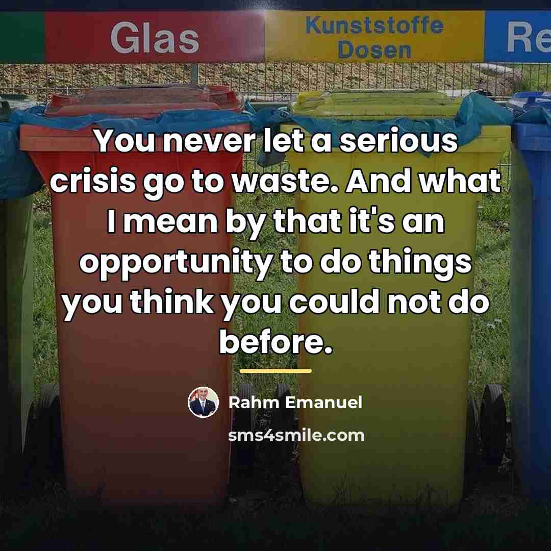 “You never let a serious crisis go to waste. And…” quote by Rahm Emanuel