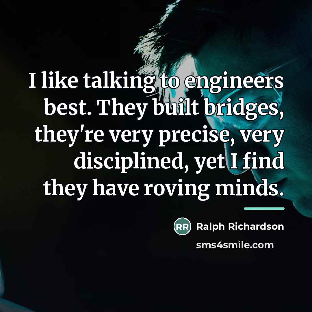 “I like talking to engineers best. They built bridges, they're…” quote by Ralph Richardson