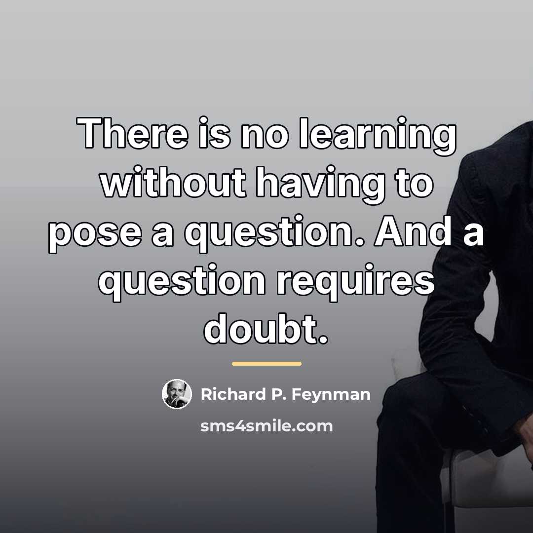 “There is no learning without having to pose a question.…” quote by Richard P. Feynman