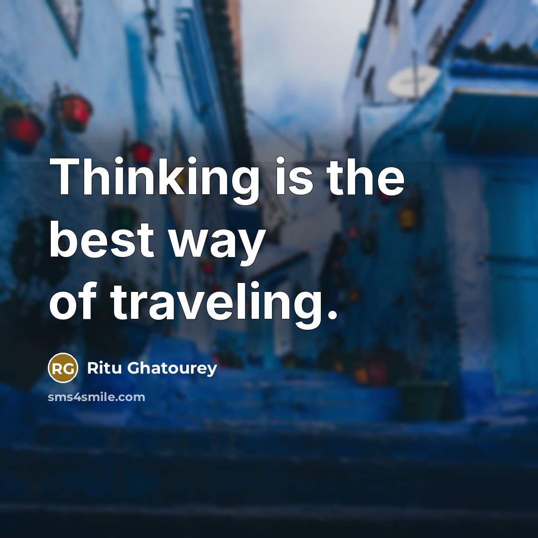 “Thinking is the best way of traveling.” quote by Ritu Ghatourey