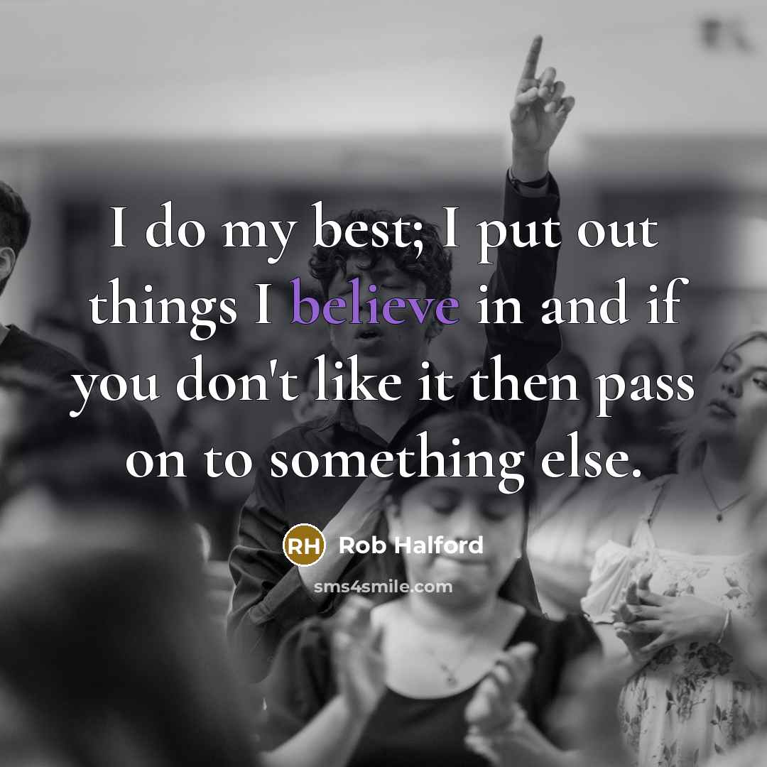 “I do my best; I put out things I believe…” quote by Rob Halford