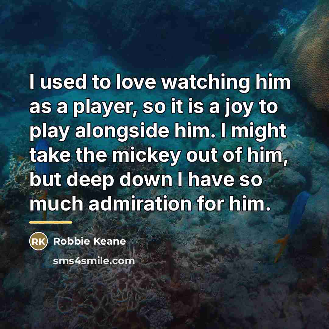 “I used to love watching him as a player, so…” quote by Robbie Keane