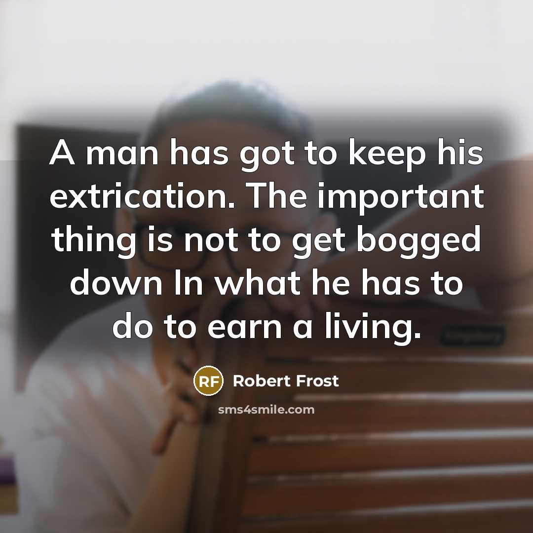 “A man has got to keep his extrication. The important…” quote by Robert Frost