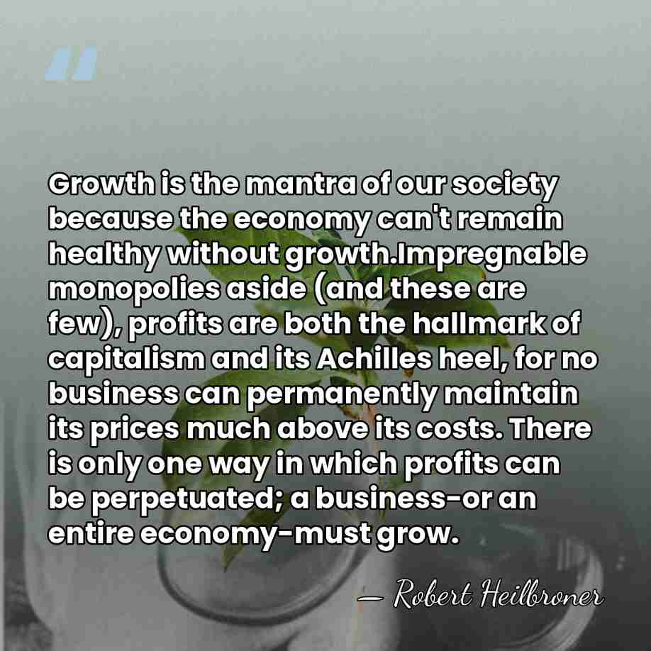 Growth is the mantra of our society because the economy can't remain&hellip; - Robert Heilbroner