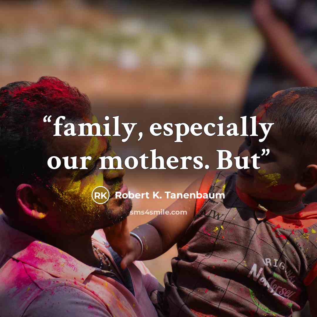 “family, especially our mothers. But” quote by Robert K. Tanenbaum
