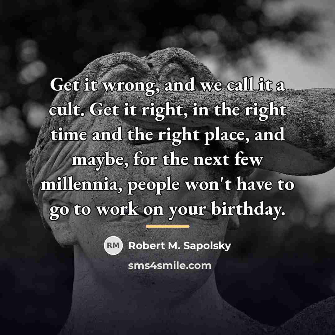 “Get it wrong, and we call it a cult. Get…” quote by Robert M. Sapolsky