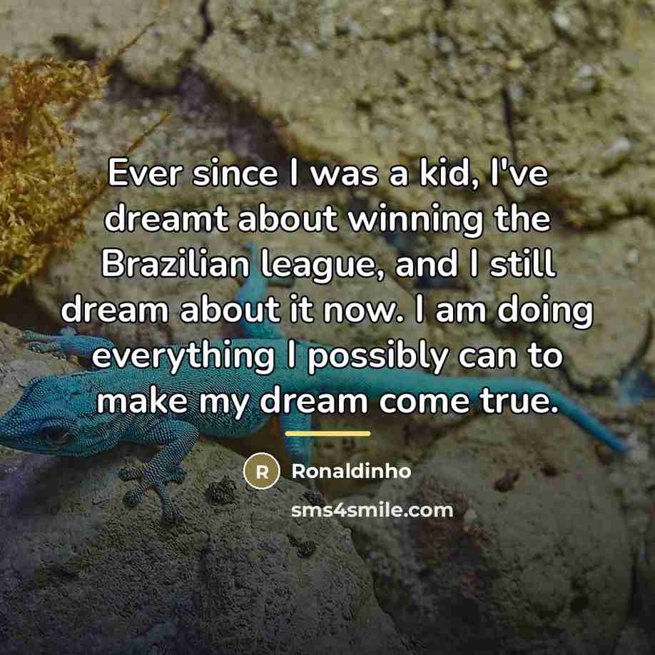 “Ever since I was a kid, I've dreamt about winning…” quote by Ronaldinho