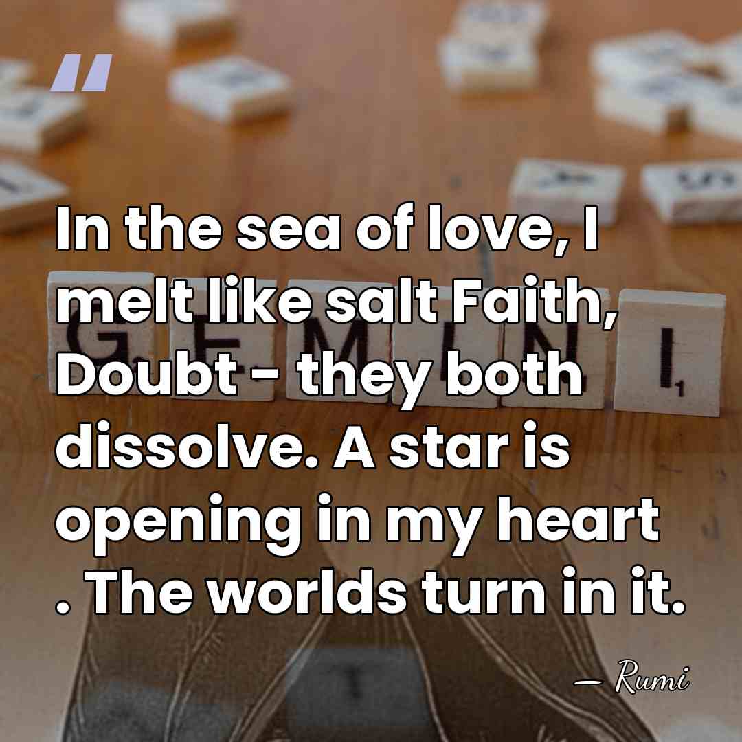 In the sea of love, I melt like salt Faith, Doubt -&hellip; - Rumi