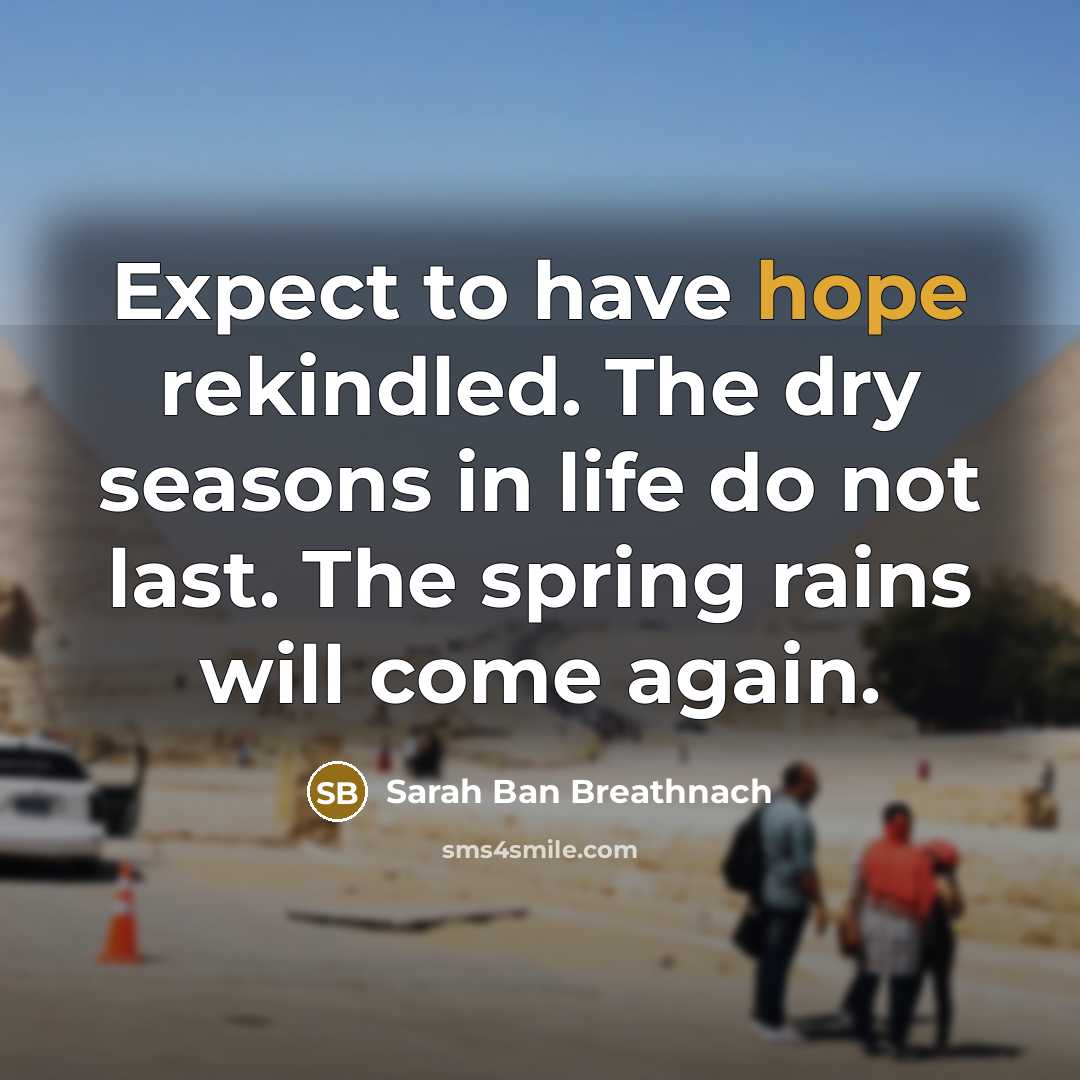 “Expect to have hope rekindled. The dry seasons in life…” quote by Sarah Ban Breathnach
