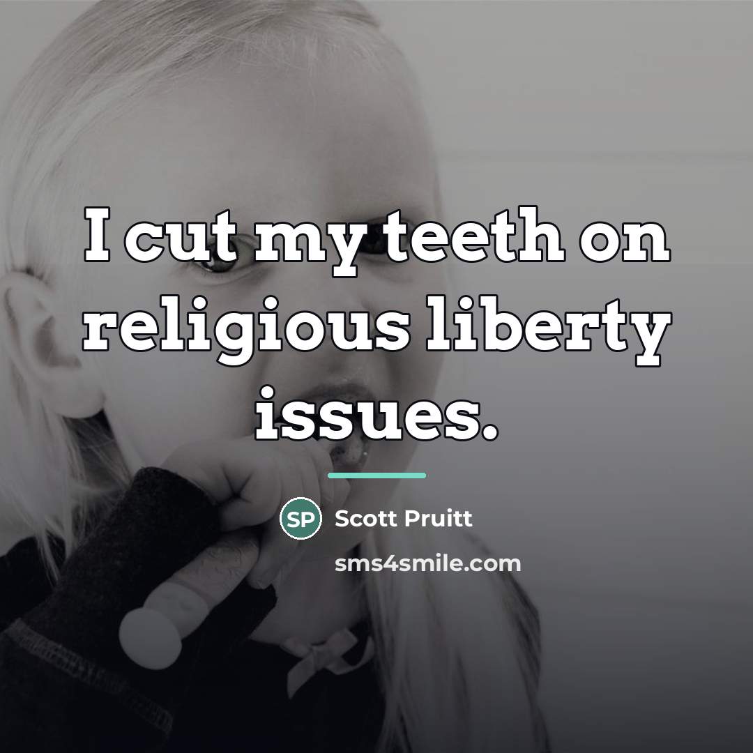“I cut my teeth on religious liberty issues.…” quote by Scott Pruitt