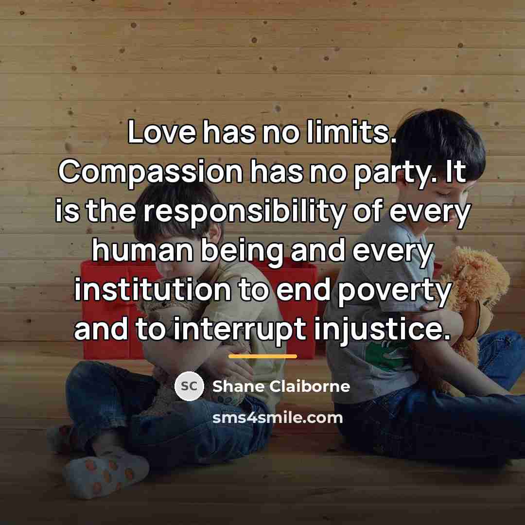 “Love has no limits. Compassion has no party. It is…” quote by Shane Claiborne