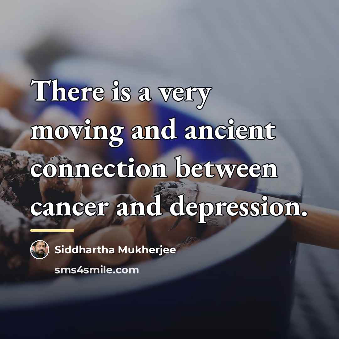 “There is a very moving and ancient connection between cancer…” quote by Siddhartha Mukherjee