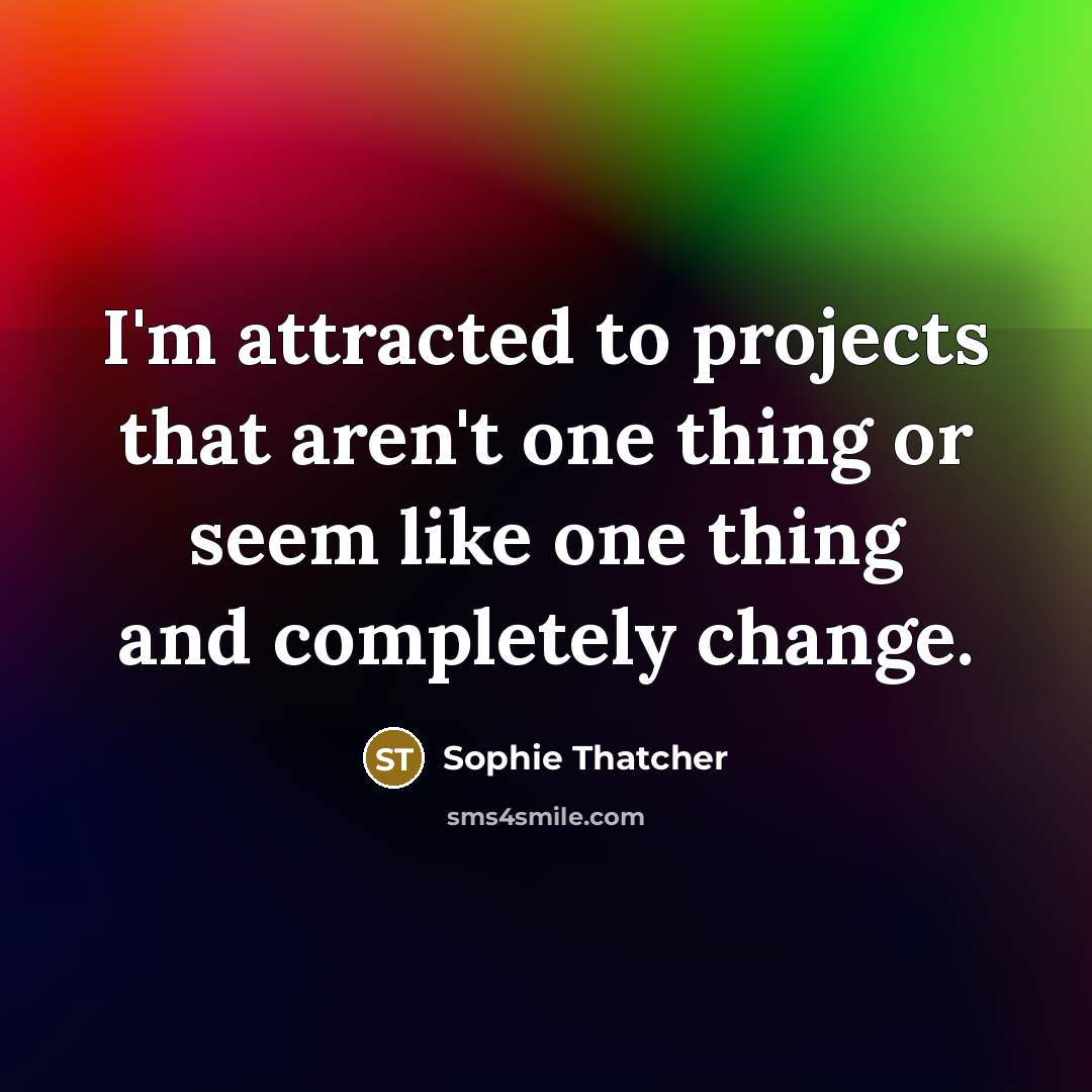 “I'm attracted to projects that aren't one thing or seem…” quote by Sophie Thatcher