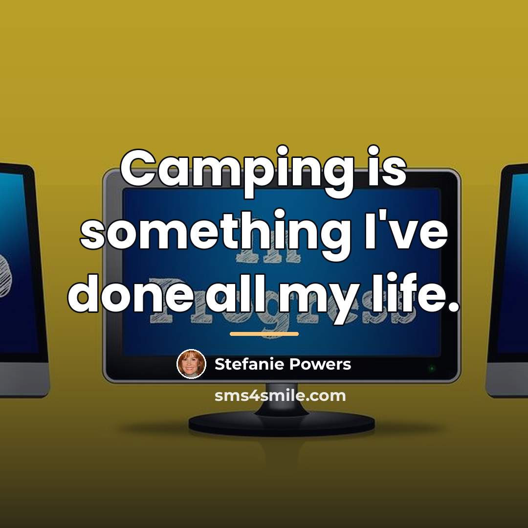 “Camping is something I've done all my life.…” quote by Stefanie Powers