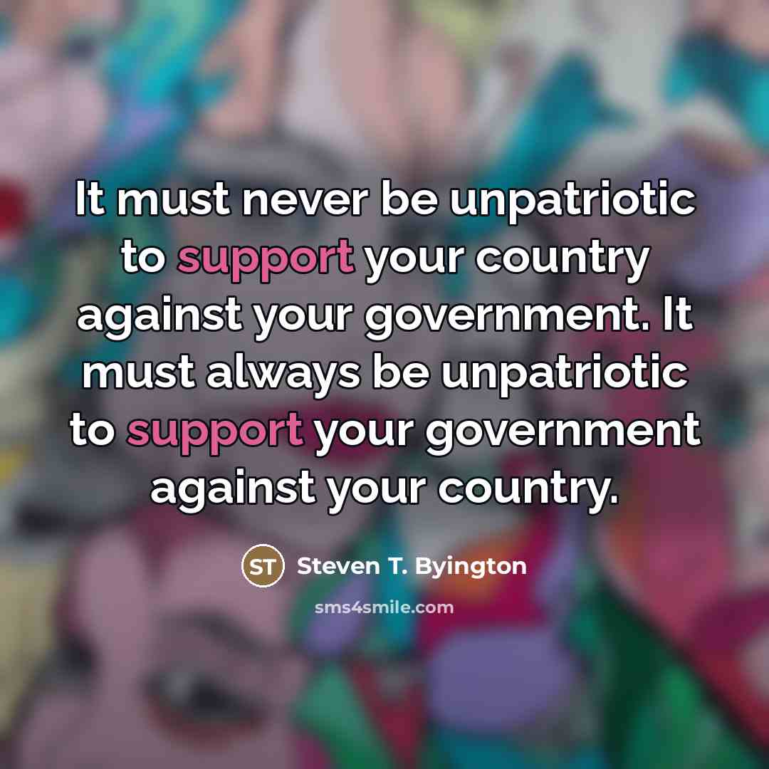 “It must never be unpatriotic to support your country against…” quote by Steven T. Byington