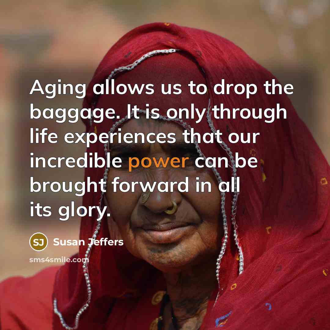 “Aging allows us to drop the baggage. It is only…” quote by Susan Jeffers