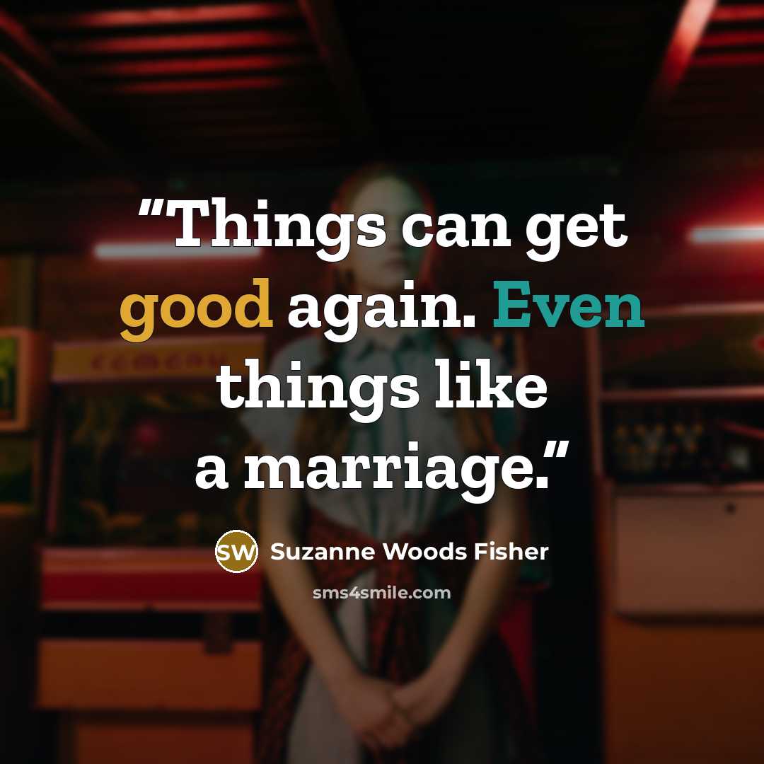 “Things can get good again. Even things like a marriage.” quote by Suzanne Woods Fisher