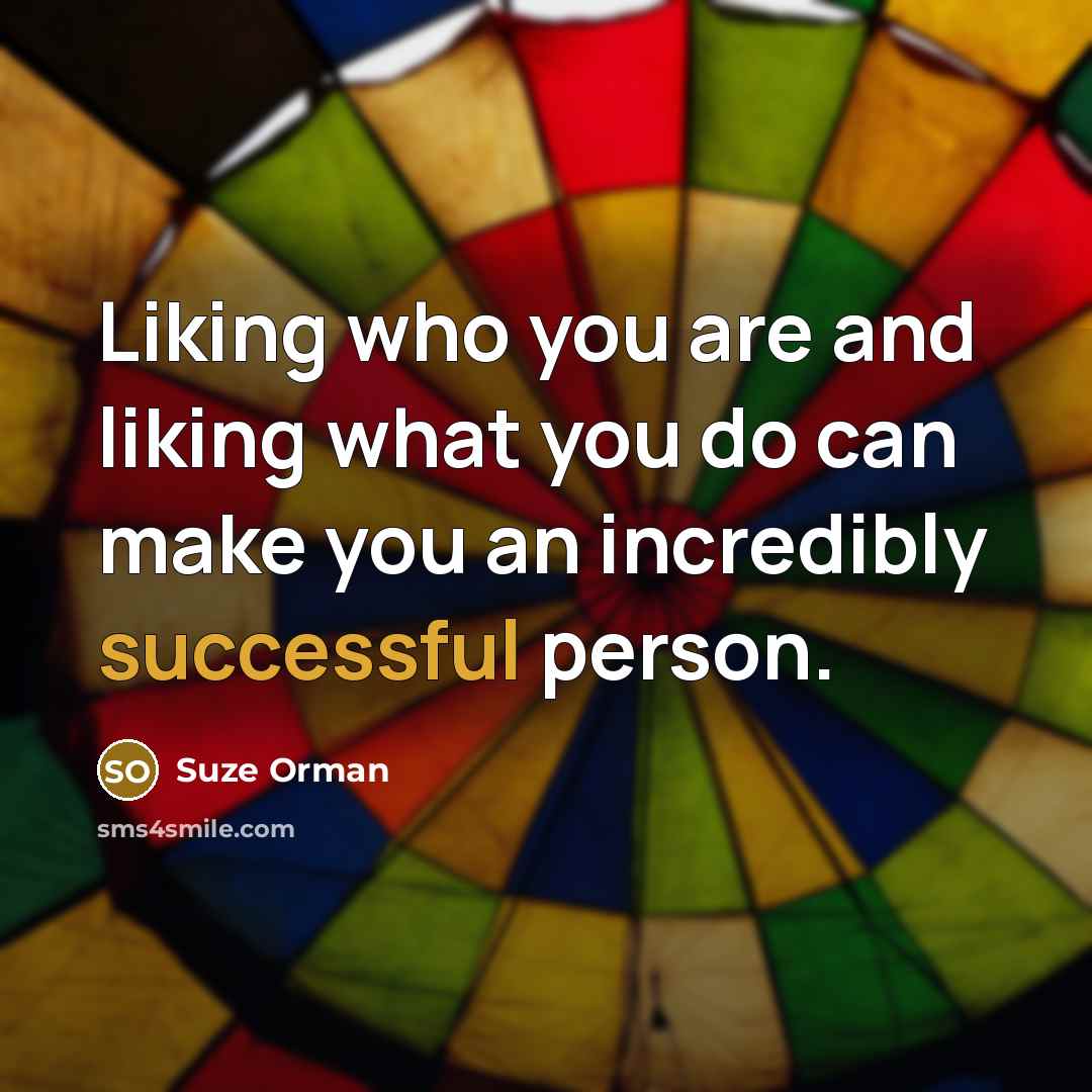 “Liking who you are and liking what you do can…” quote by Suze Orman