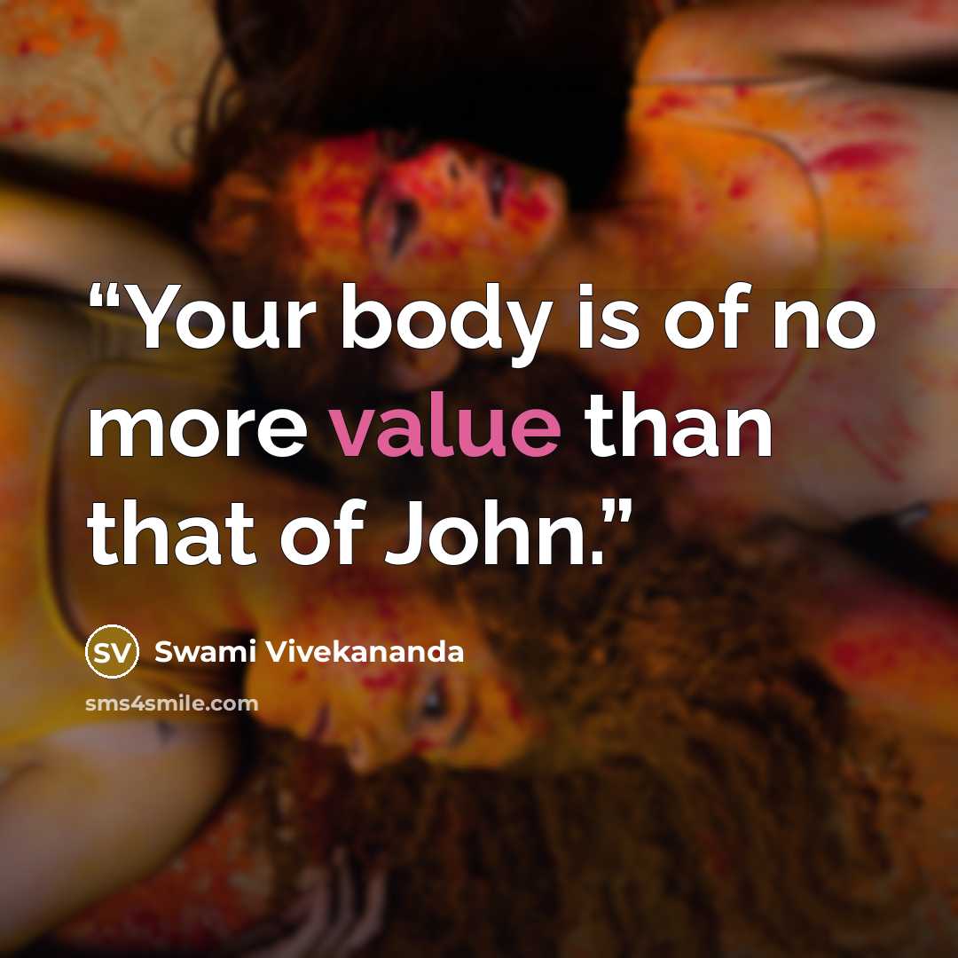 “Your body is of no more value than that of John.” quote by Swami Vivekananda