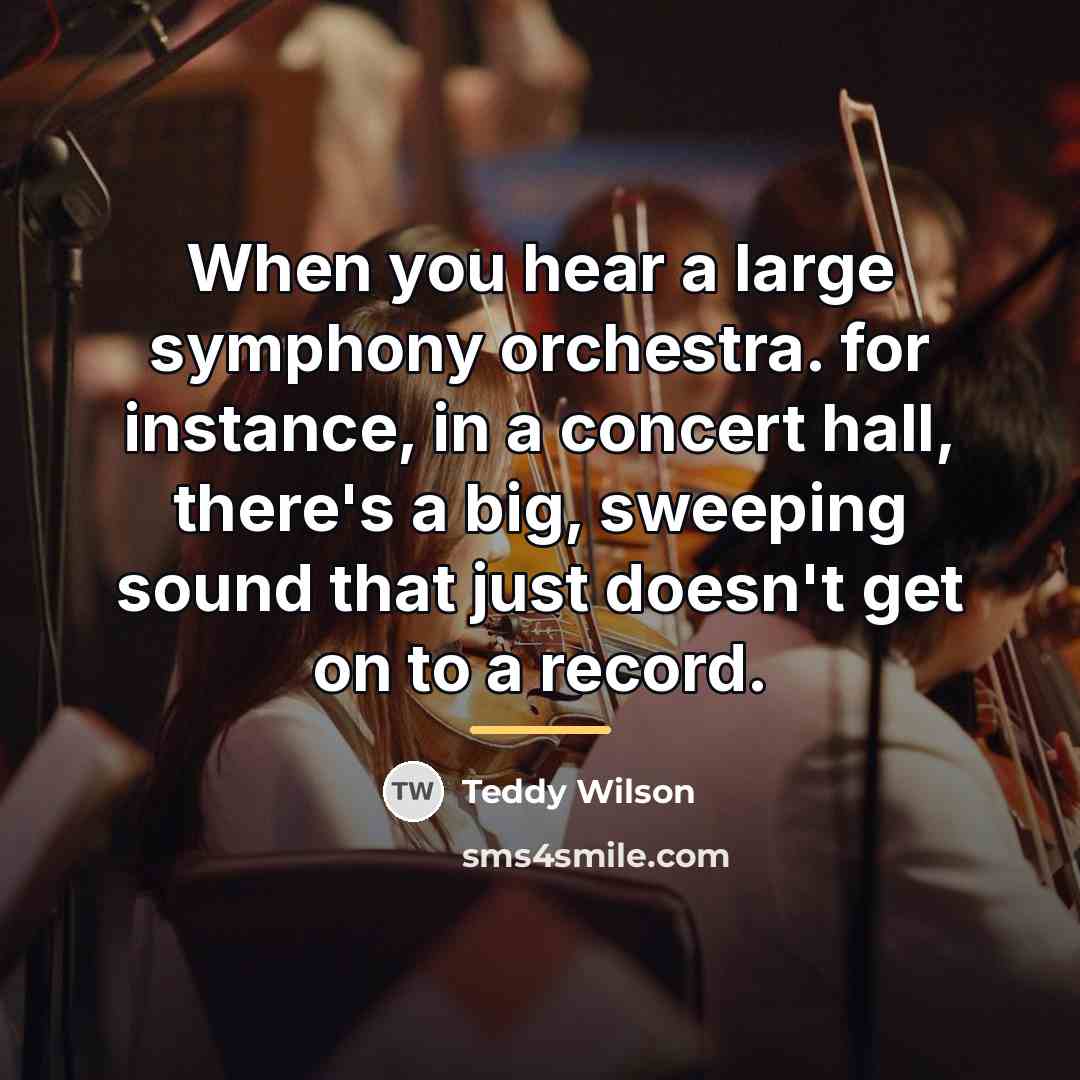 “When you hear a large symphony orchestra. for instance, in…” quote by Teddy Wilson