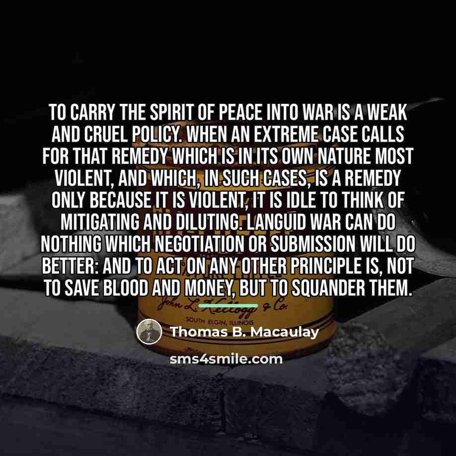 “To carry the spirit of peace into war is a…” quote by Thomas B. Macaulay