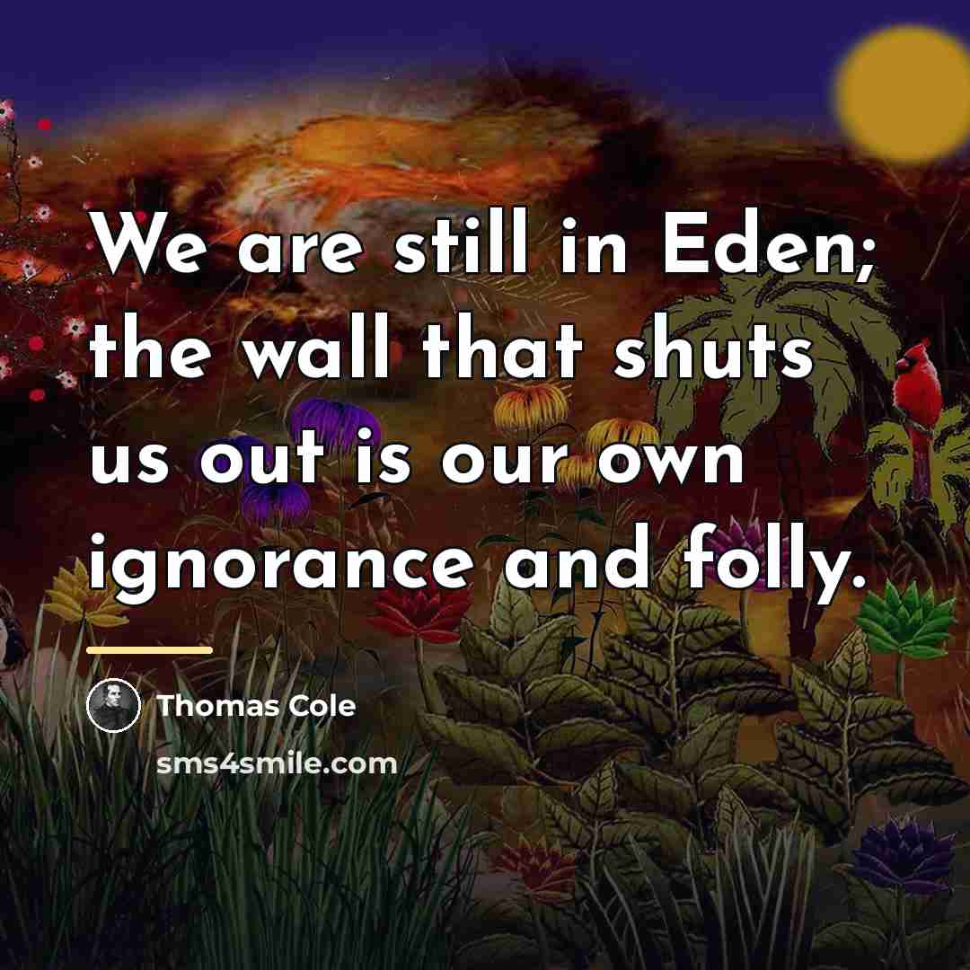 “We are still in Eden; the wall that shuts us…” quote by Thomas Cole