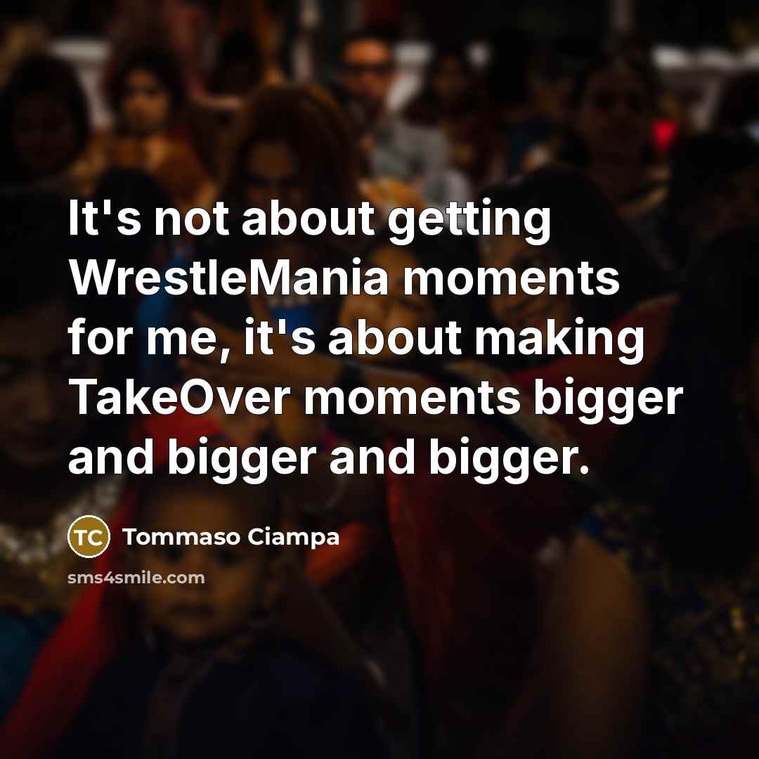 “It's not about getting WrestleMania moments for me, it's about…” quote by Tommaso Ciampa