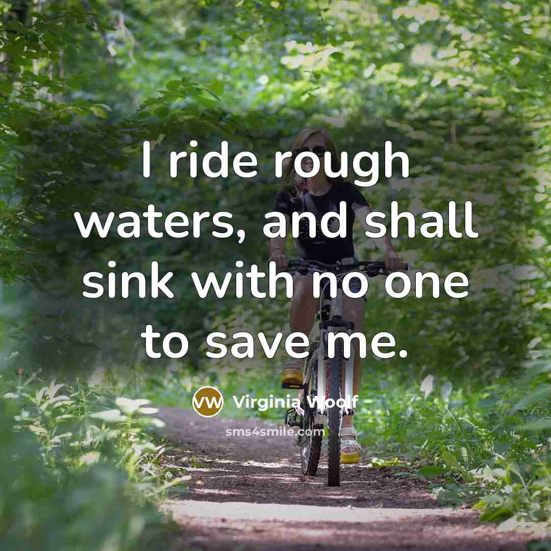 “I ride rough waters, and shall sink with no one…” quote by Virginia Woolf