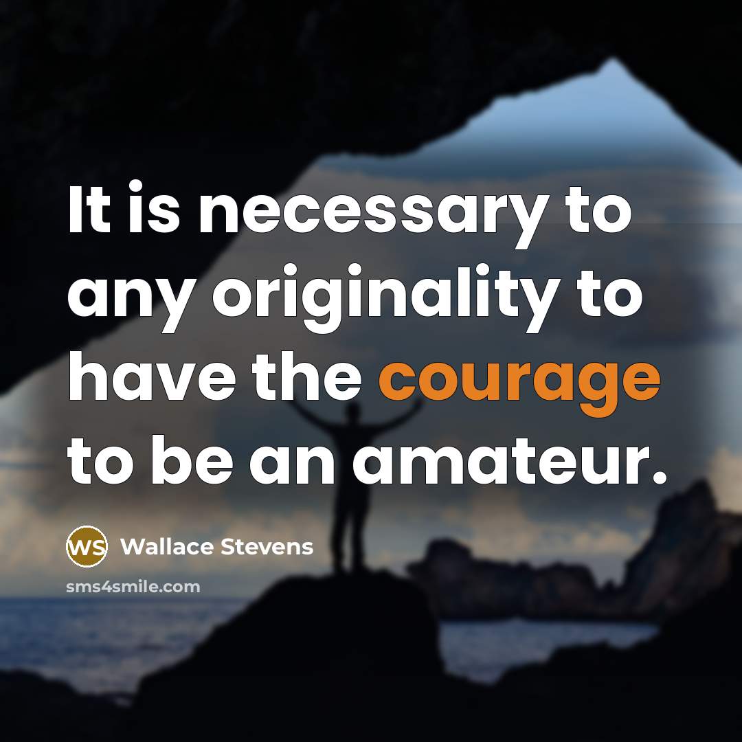 “It is necessary to any originality to have the courage…” quote by Wallace Stevens
