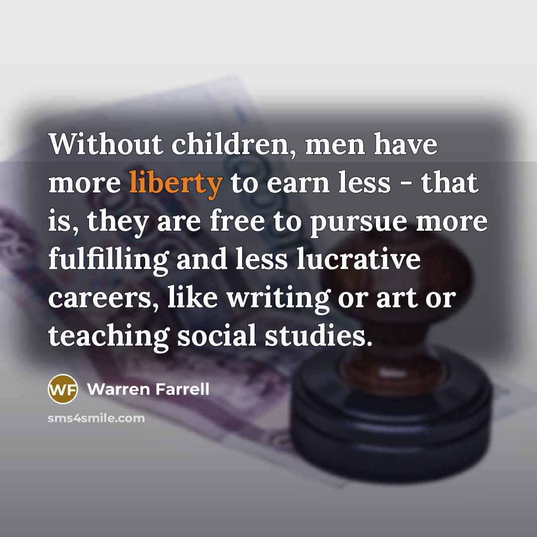 “Without children, men have more liberty to earn less -…” quote by Warren Farrell