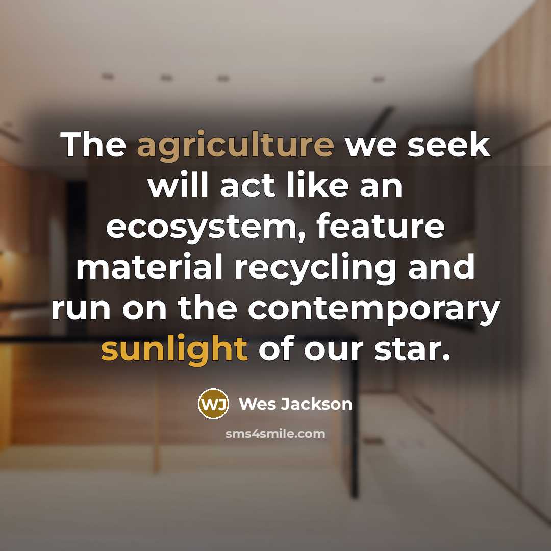 “The agriculture we seek will act like an ecosystem, feature…” quote by Wes Jackson