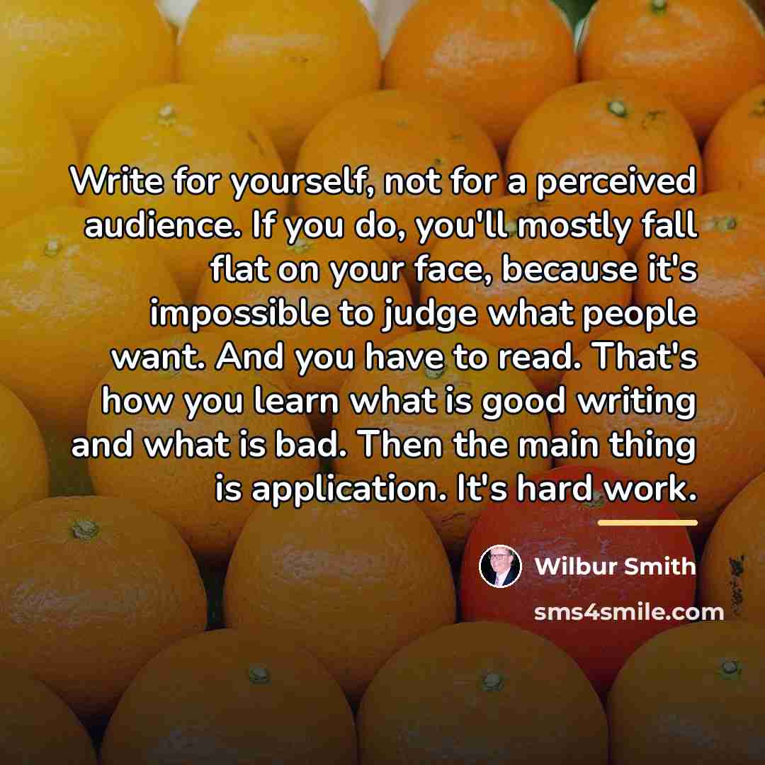 “Write for yourself, not for a perceived audience. If you…” quote by Wilbur Smith