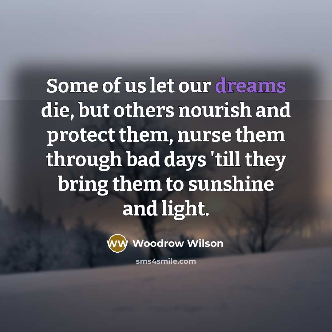 “Some of us let our dreams die, but others nourish…” quote by Woodrow Wilson