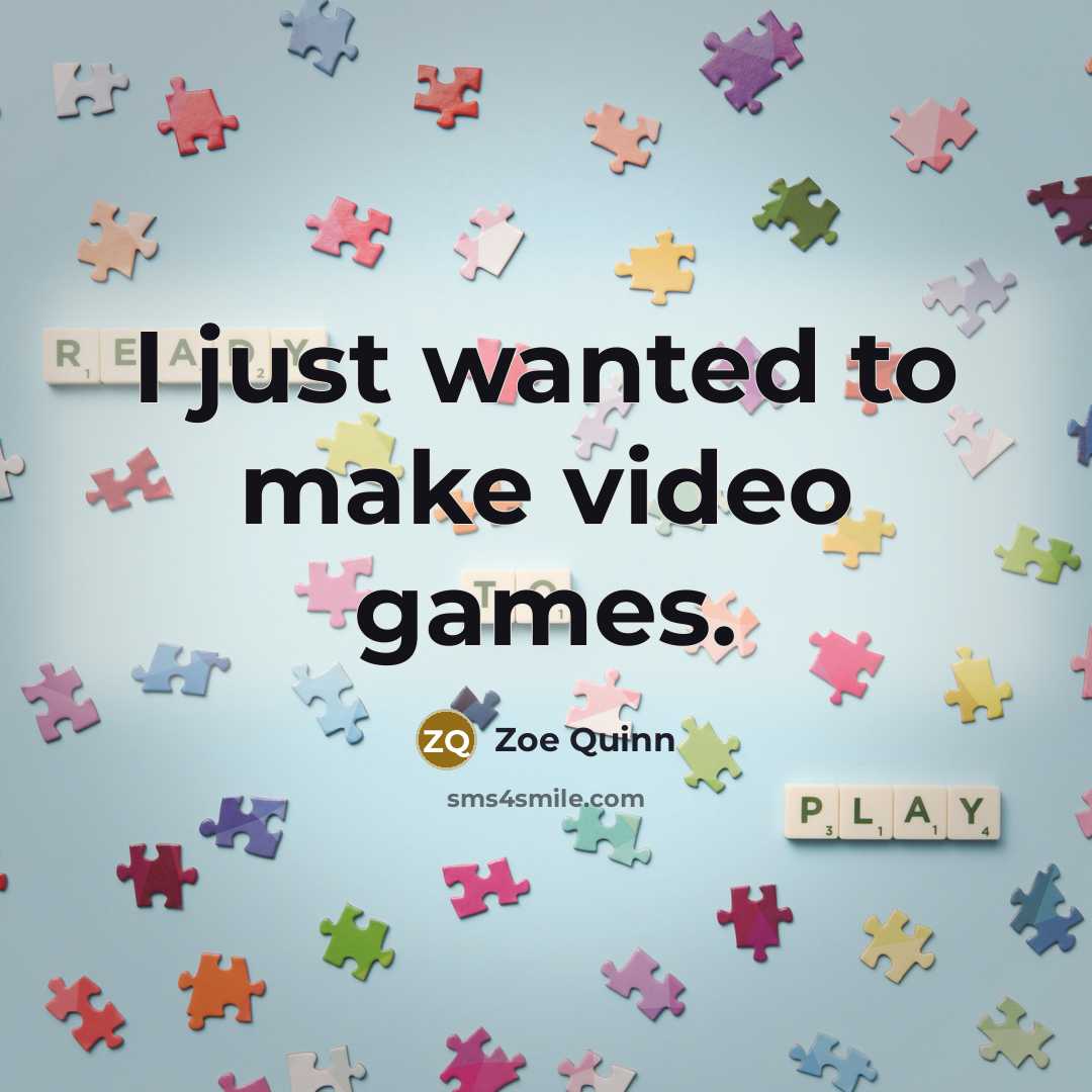 “I just wanted to make video games.…” quote by Zoe Quinn