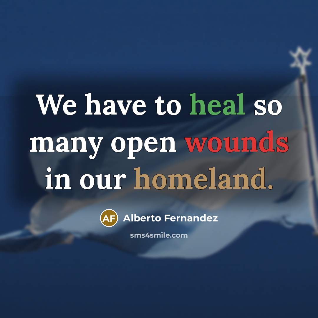 “We have to heal so many open wounds in our…” quote by Alberto Fernandez