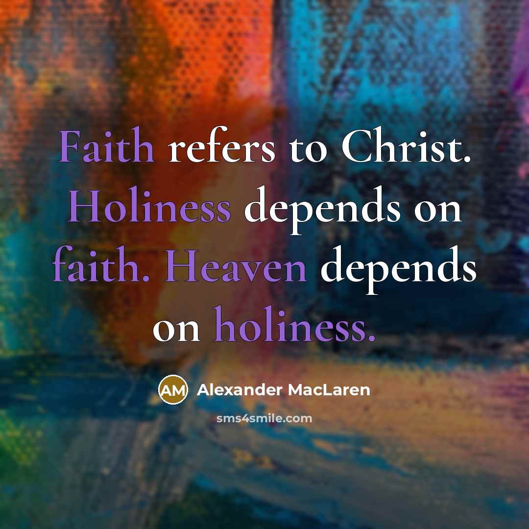 “Faith refers to Christ. Holiness depends on faith. Heaven depends…” quote by Alexander MacLaren