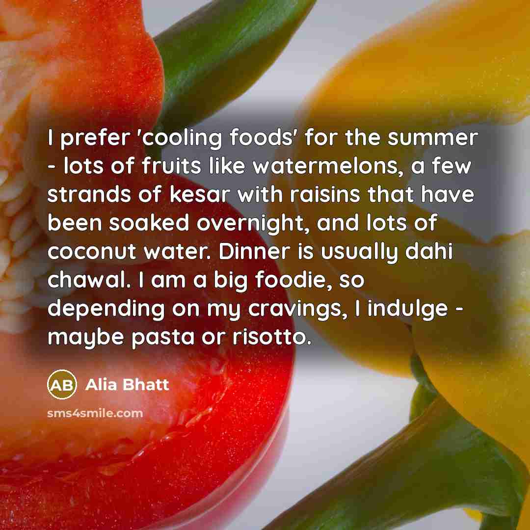 “I prefer 'cooling foods' for the summer - lots of…” quote by Alia Bhatt