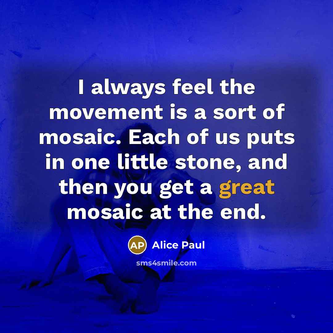 “I always feel the movement is a sort of mosaic.…” quote by Alice Paul