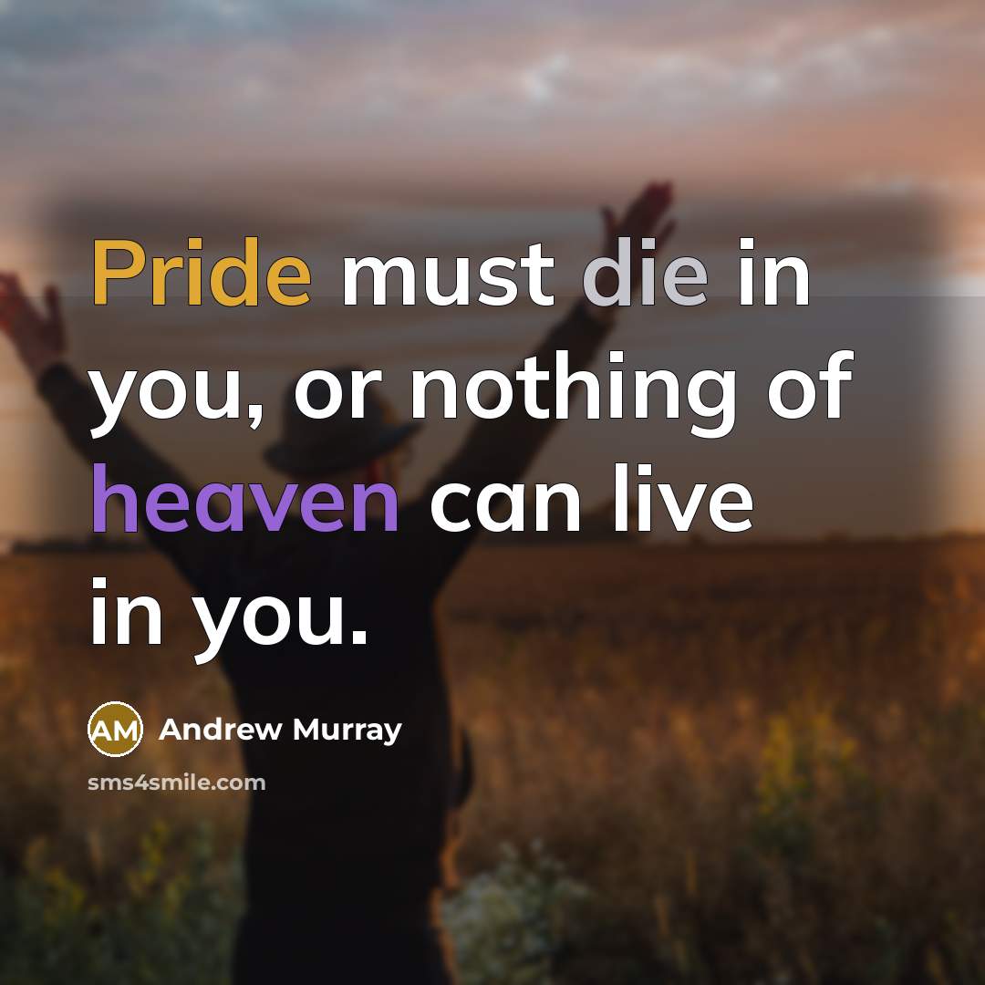 “Pride must die in you, or nothing of heaven can…” quote by Andrew Murray