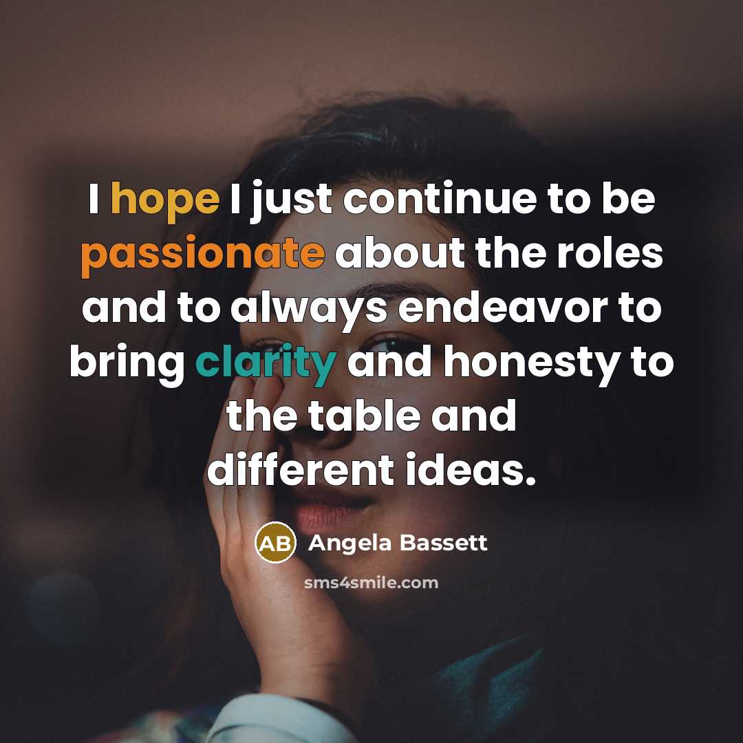 “I hope I just continue to be passionate about the…” quote by Angela Bassett