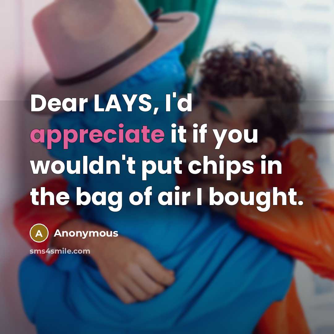 “Dear LAYS, I'd appreciate it if you wouldn't put chips…” quote by Anonymous