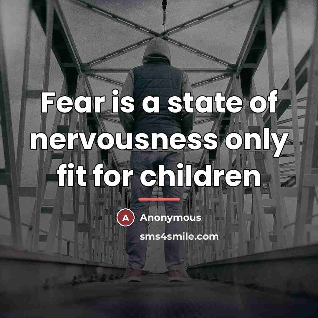 “Fear is a state of nervousness only fit for children…” quote by Anonymous