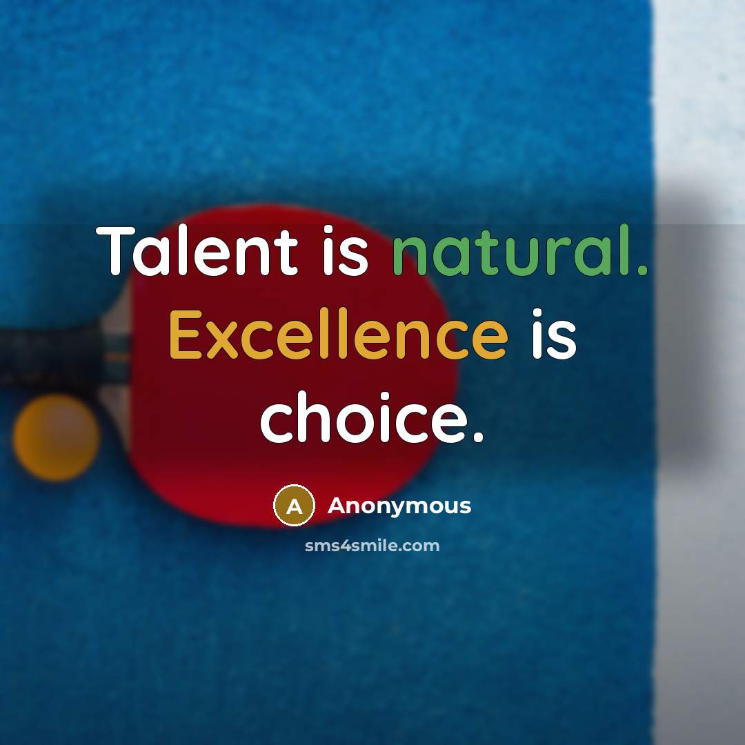 “Talent is natural. Excellence is choice.” quote by Anonymous