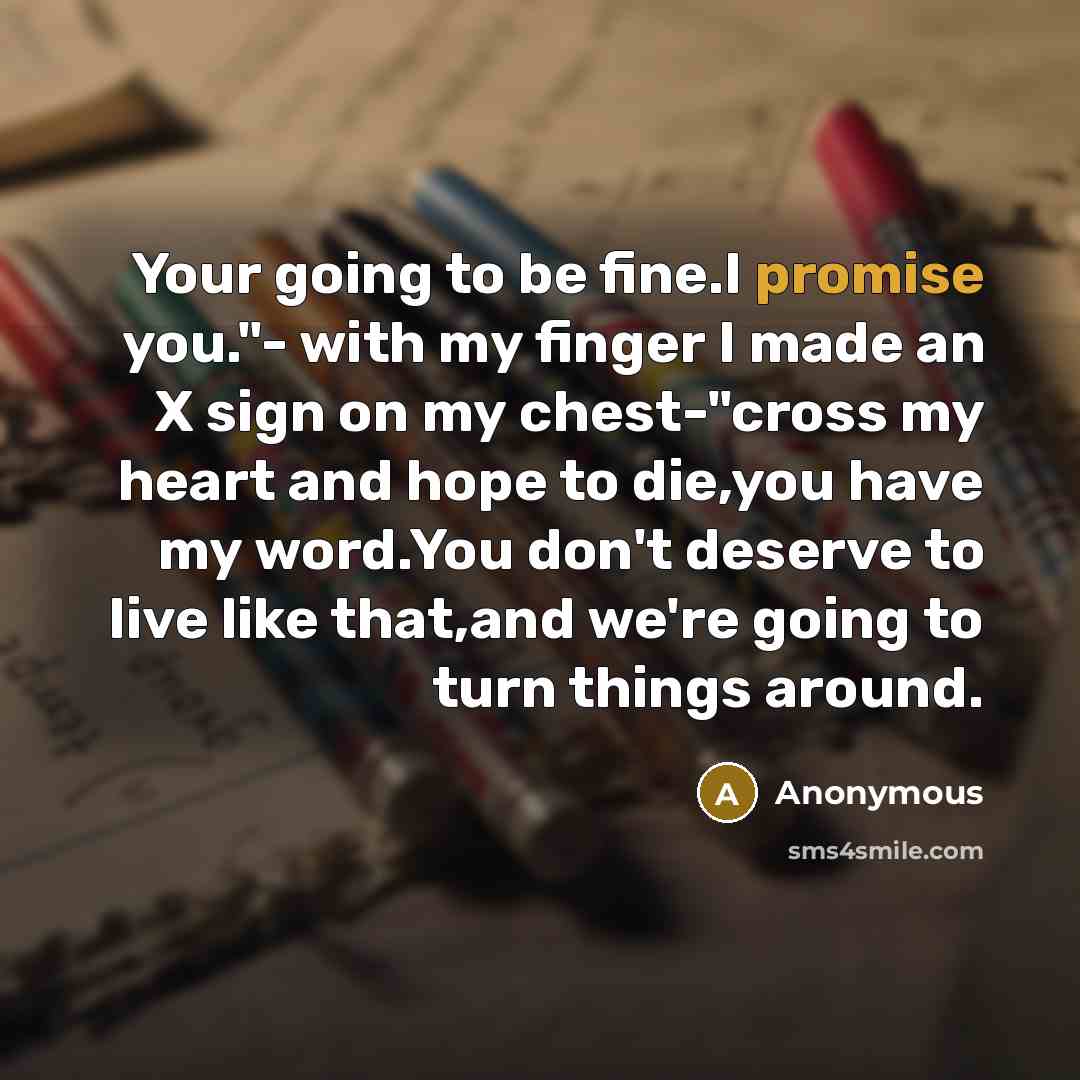 “Your going to be fine.I promise you."- with my finger…” quote by Anonymous