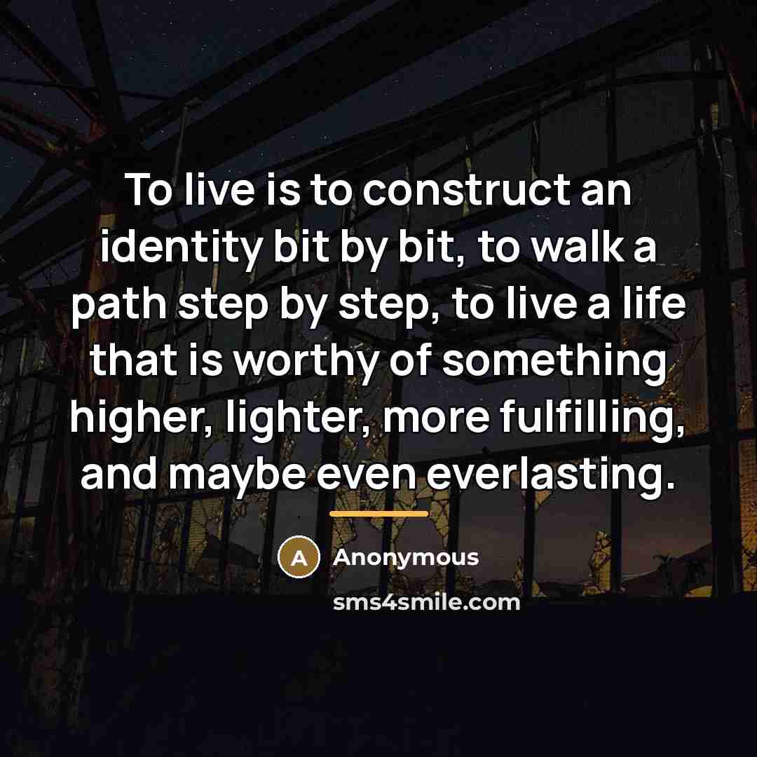 “To live is to construct an identity bit by bit,…” quote by Anonymous