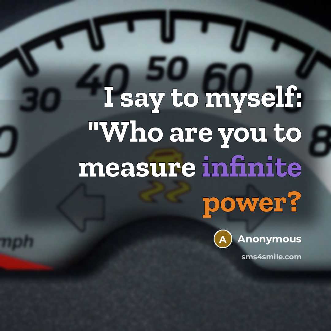 “I say to myself: "Who are you to measure infinite…” quote by Anonymous
