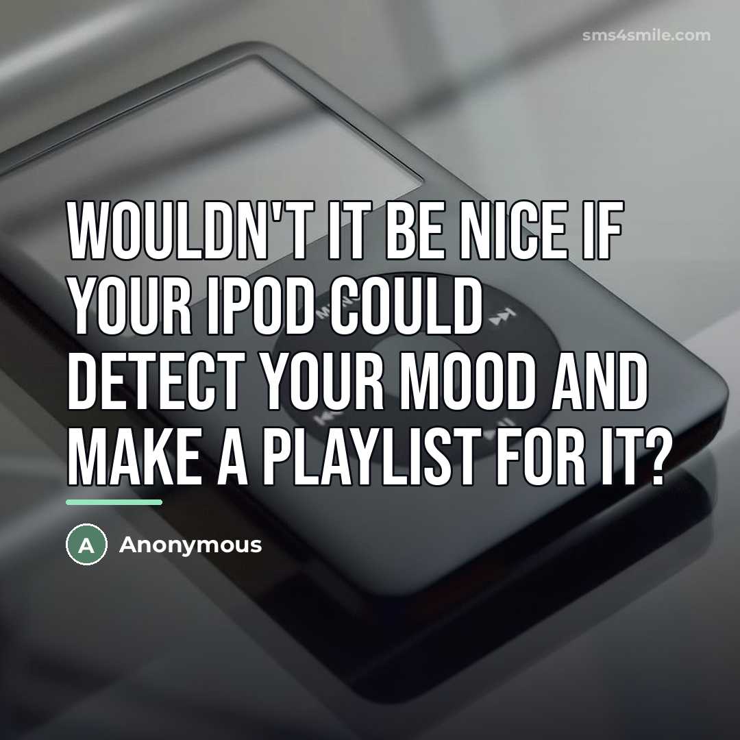 “Wouldn't it be nice if your iPod could detect your…” quote by Anonymous